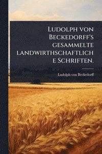 bokomslag Ludolph von Beckedorff's gesammelte landwirthschaftliche Schriften.