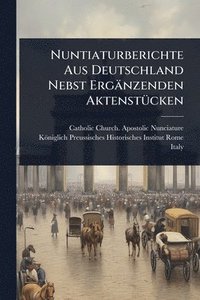 bokomslag Nuntiaturberichte Aus Deutschland Nebst Ergänzenden AktenstÃ1/4cken
