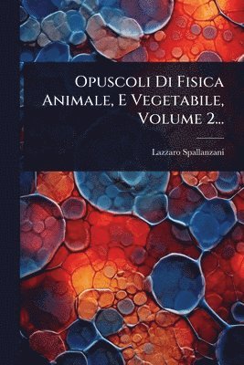 bokomslag Opuscoli Di Fisica Animale, E Vegetabile, Volume 2...