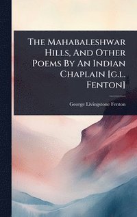 bokomslag The Mahabaleshwar Hills, And Other Poems By An Indian Chaplain [g.l. Fenton]