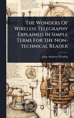bokomslag The Wonders Of Wireless Telegraphy Explained In Simple Terms For The Non-technical Reader