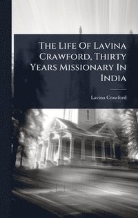 bokomslag The Life Of Lavina Crawford, Thirty Years Missionary In India