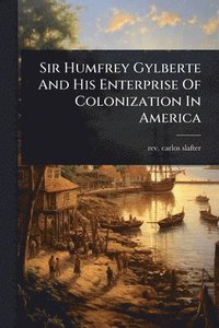 bokomslag Sir Humfrey Gylberte And His Enterprise Of Colonization In America