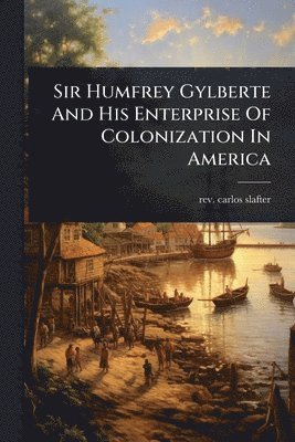 bokomslag Sir Humfrey Gylberte And His Enterprise Of Colonization In America