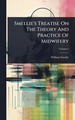 William Smellie - Smellie's Treatise On The Theory And Practice Of Midwifery, Inbunden