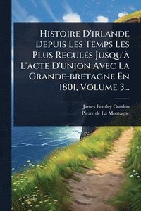bokomslag Histoire D'irlande Depuis Les Temps Les Plus ReculÃ(c)s Jusqu'Ã L'acte D'union Avec La Grande-bretagne En 1801, Volume 3...