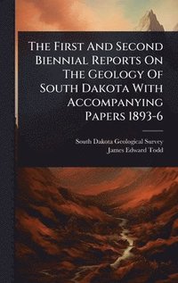 bokomslag First And Second Biennial Reports On The Geology Of South Dakota With Accompanying Papers 1893-6