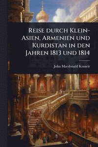 bokomslag Reise durch Klein-Asien, Armenien und Kurdistan in den Jahren 1813 und 1814