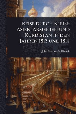 bokomslag Reise durch Klein-Asien, Armenien und Kurdistan in den Jahren 1813 und 1814