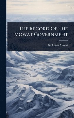 Oliver Mowat, Sir Oliver Mowat - Record Of The Mowat Government, Inbunden