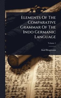bokomslag Elements Of The Comparative Grammar Of The Indo Germanic Language