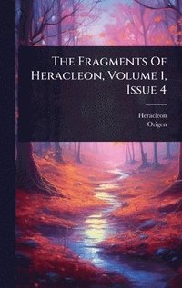 bokomslag The Fragments Of Heracleon, Volume 1, Issue 4