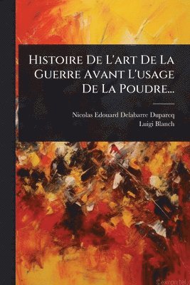 bokomslag Histoire De L'art De La Guerre Avant L'usage De La Poudre...