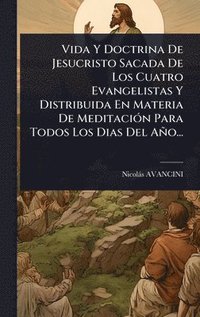 bokomslag Vida Y Doctrina De Jesucristo Sacada De Los Cuatro Evangelistas Y Distribuida En Materia De MeditaciÃ3n Para Todos Los Dias Del Año...