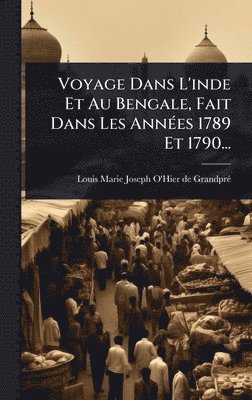 bokomslag Voyage Dans L'inde Et Au Bengale, Fait Dans Les AnnÃ(c)es 1789 Et 1790...