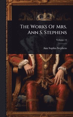 Ann Sophia Stephens - Works Of Mrs. Ann S. Stephens, Inbunden