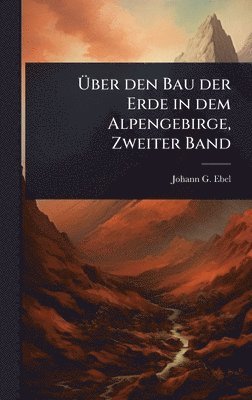 bokomslag Ã¿ber den Bau der Erde in dem Alpengebirge, Zweiter Band
