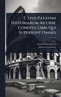 bokomslag T. Livii Patavini Historiarum Ab Urbe Condita Libri Qui Supersunt Omnes
