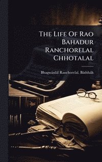 bokomslag Life Of Rao Bahadur Ranchorelal Chhotalal