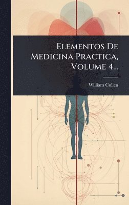 William Cullen - Elementos De Medicina Practica, Volume 4..., Inbunden