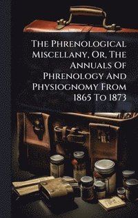 bokomslag Phrenological Miscellany, Or, The Annuals Of Phrenology And Physiognomy From 1865 To 1873