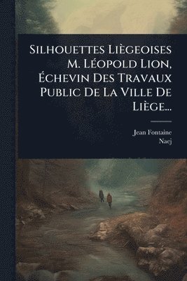 Jean Fontaine, Naej - Silhouettes Liègeoises M. LÃ(c)opold Lion, Ãchevin Des Travaux Public De La Ville De Liège..., Häftad