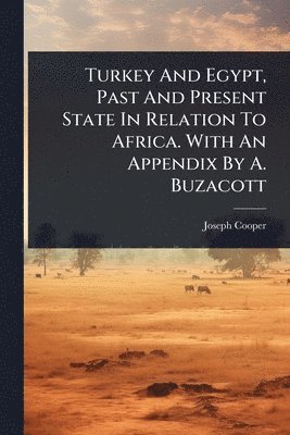 Joseph Cooper - Turkey And Egypt, Past And Present State In Relation To Africa. With An Appendix By A. Buzacott, Häftad