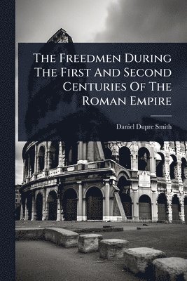 bokomslag Freedmen During The First And Second Centuries Of The Roman Empire