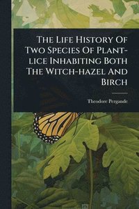 bokomslag Life History Of Two Species Of Plant-lice Inhabiting Both The Witch-hazel And Birch