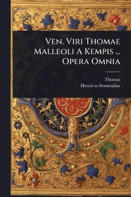 Ven. Viri Thomae Malleoli A Kempis ... Opera Omnia