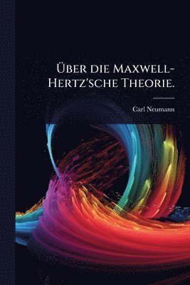 Carl Neumann - Ãber die Maxwell-Hertz'sche Theorie., Häftad