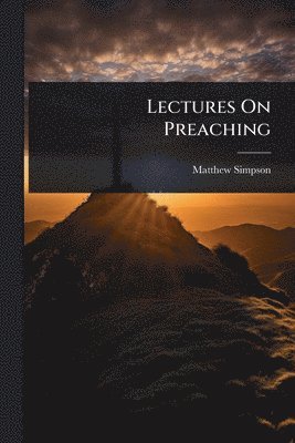 Matthew Simpson - Lectures On Preaching, Häftad