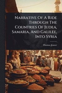 bokomslag Narrative Of A Ride Through The Countries Of Judea, Samaria, And Galilee, Into Syria