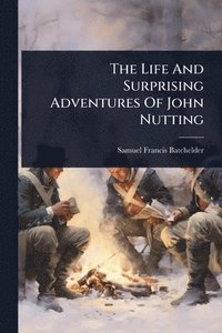 bokomslag Life And Surprising Adventures Of John Nutting