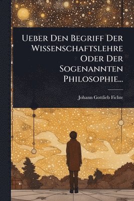 bokomslag Ueber Den Begriff Der Wissenschaftslehre Oder Der Sogenannten Philosophie...