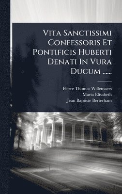 bokomslag Vita Sanctissimi Confessoris Et Pontificis Huberti Denati In Vura Ducum ......