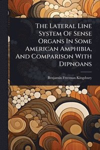 bokomslag Lateral Line System Of Sense Organs In Some American Amphibia, And Comparison With Dipnoans