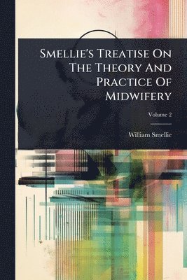 William Smellie - Smellie's Treatise On The Theory And Practice Of Midwifery, Häftad
