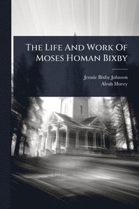 bokomslag The Life And Work Of Moses Homan Bixby