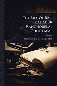 bokomslag Life Of Rao Bahadur Ranchorelal Chhotalal