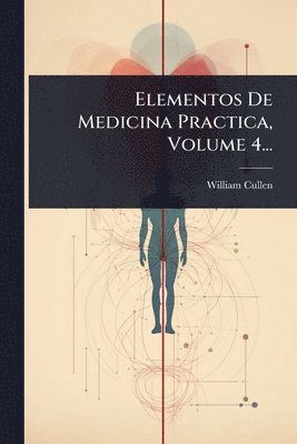 William Cullen - Elementos De Medicina Practica, Volume 4..., Häftad