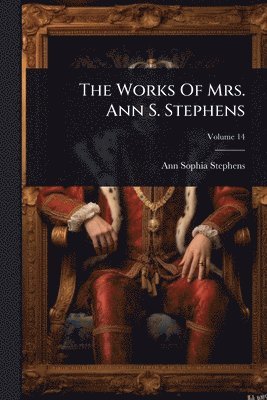 Ann Sophia Stephens - Works Of Mrs. Ann S. Stephens, Häftad