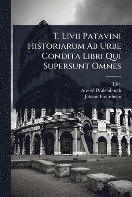 Arnold Drakenborch, Johann Freinsheim - T. Livii Patavini Historiarum Ab Urbe Condita Libri Qui Supersunt Omnes, Häftad