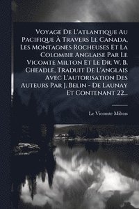 bokomslag Voyage De L'atlantique Au Pacifique Ã? Travers Le Canada, Les Montagnes Rocheuses Et La Colombie Anglaise Par Le Vicomte Milton Et Le Dr. W. B. C