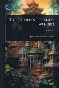 bokomslag The Philippine Islands, 1493-1803