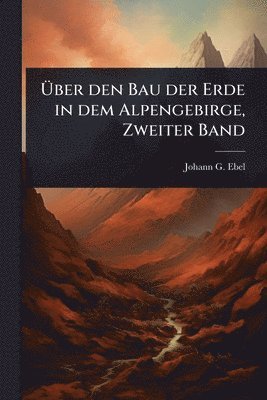 bokomslag Ã¿ber den Bau der Erde in dem Alpengebirge, Zweiter Band
