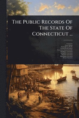 bokomslag The Public Records Of The State Of Connecticut ...