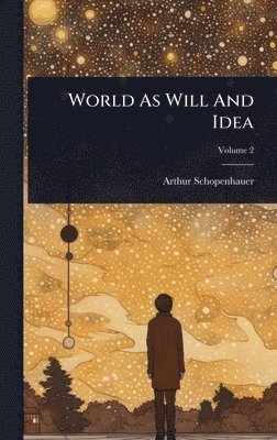 Arthur Schopenhauer - World As Will And Idea, Inbunden