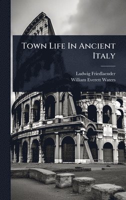 Ludwig Friedlaender - Town Life In Ancient Italy, Inbunden