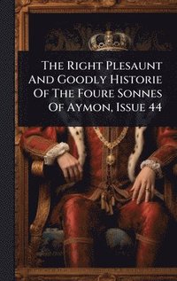 bokomslag Right Plesaunt And Goodly Historie Of The Foure Sonnes Of Aymon, Issue 44